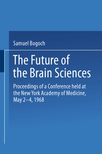 The Future of the Brain Sciences: Proceedings of a Conference held at the New York Academy of Medicine, May 2–4, 1968