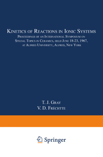 Kinetics of Reactions in Ionic Systems: Proceedings of an International Symposium on Special Topics in Ceramics, held June 18–23, 1967, at Alfred University, Alfred, New York