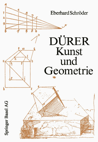 Dürer — Kunst und Geometrie: Dürers künstlerisches Schaffen aus der Sicht seiner »Underweysung«