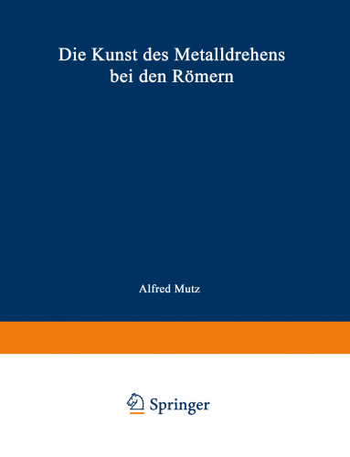 Die Kunst des Metalldrehens bei den Römern: Interpretationen antiker Arbeitsverfahren auf Grund von Werkspuren