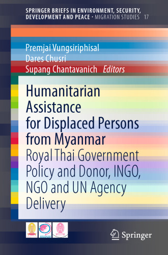 Humanitarian Assistance for Displaced Persons from Myanmar: Royal Thai Government Policy and Donor, INGO, NGO and UN Agency Delivery