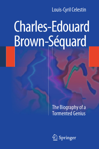 Charles-Edouard Brown-Séquard: The Biography of a Tormented Genius