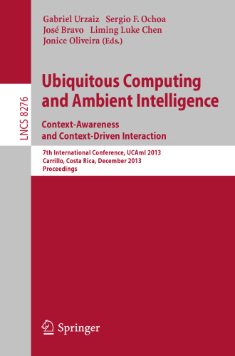Ubiquitous Computing and Ambient Intelligence. Context-Awareness and Context-Driven Interaction: 7th International Conference, UCAmI 2013, Carrillo, Costa Rica, December 2-6, 2013, Proceedings