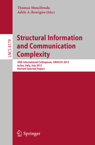 Structural Information and Communication Complexity: 20th International Colloquium, SIROCCO 2013, Ischia, Italy, July 1-3, 2013, Revised Selected Papers