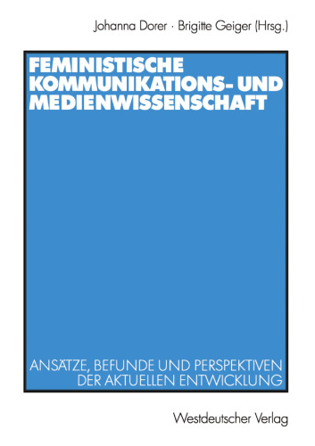 Feministische Kommunikations- und Medienwissenschaft: Ansätze, Befunde und Perspektiven der aktuellen Entwicklung