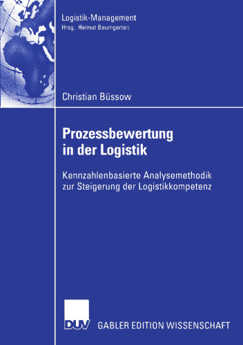 Prozessbewertung in der Logistik: Kennzahlenbasierte Analysemethodik zur Steigerung der Logistikkompetenz