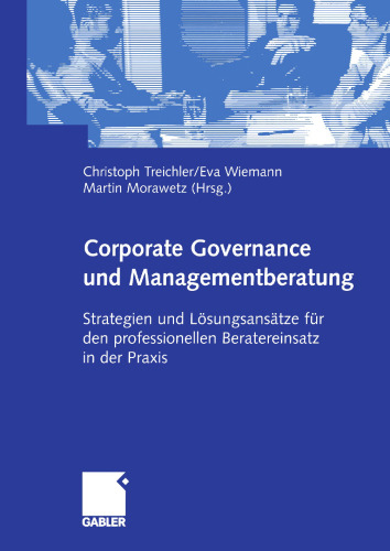 Corporate Governance und Managementberatung: Strategien und Lösungsansätze für den professionellen Beratereinsatz in der Praxis