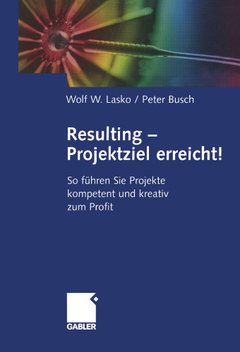 Resulting — Projektziel erreicht!: So führen Sie Projekte kompetent und kreativ zum Profit