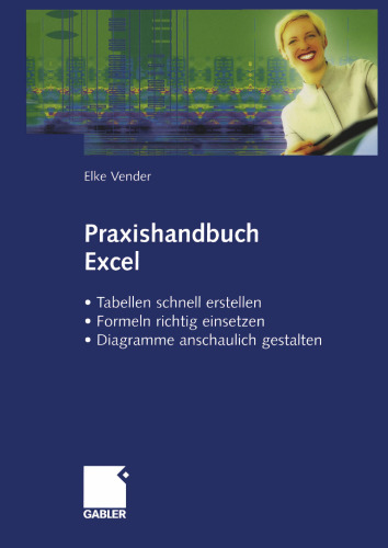 Praxishandbuch Excel: • Tabellen schnell erstellen • Formeln richtig einsetzen • Diagramme anschaulich gestalten
