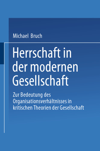 Herrschaft in der modernen Gesellschaft: Zur Bedeutung des Organisationsverhältnisses in kritischen Theorien der Gesellschaft