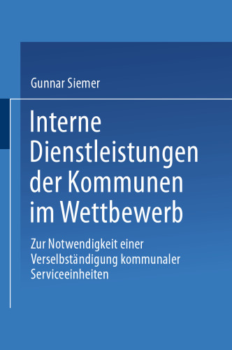 Interne Dienstleistungen der Kommunen im Wettbewerb: Zur Notwendigkeit einer Verselbständigung kommunaler Serviceeinheiten