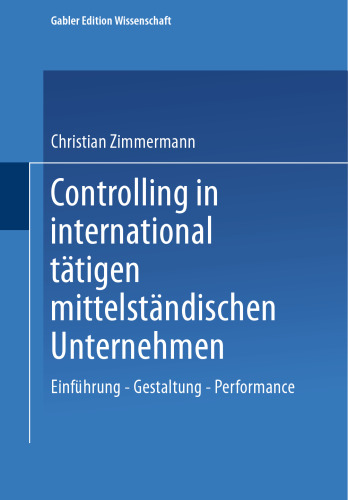 Controlling in international tätigen mittelständischen Unternehmen: Einführung — Gestaltung — Performance