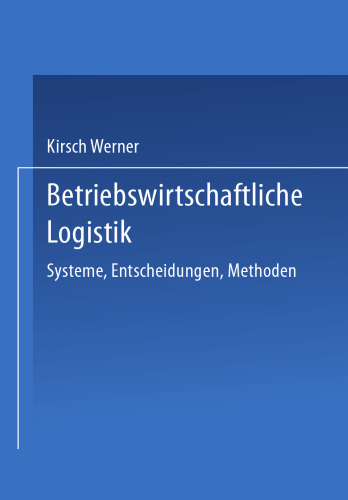 Betriebswirtschaftliche Logistik: Systeme, Entscheidungen, Methoden