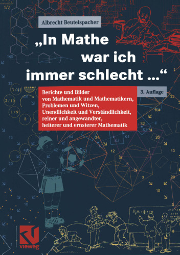 „In Mathe war ich immer schlecht…“: Berichte und Bilder von Mathematik und Mathematikern, Problemen und Witzen, Unendlichkeit und Verständlichkeit, reiner und angewandter, heiterer und ernsterer Mathematik