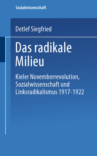 Das radikale Milieu: Kieler Novemberrevolution, Sozialwissenschaft und Linksradikalismus 1917 – 1922