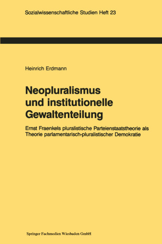 Neopluralismus und institutionelle Gewaltenteilung: Ernst Fraenkels pluralistische Parteienstaatstheorie als Theorie parlamentarisch-pluralistischer Demokratie