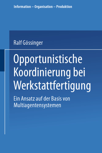 Opportunistische Koordinierung bei Werkstattfertigung: Ein Ansatz auf der Basis von Multiagentensystemen