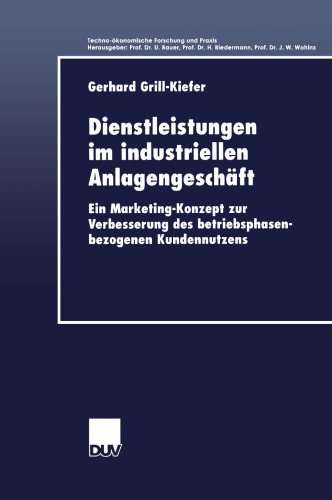 Dienstleistungen im industriellen Anlagengeschäft: Ein Marketing-Konzept zur Verbesserung des betriebsphasenbezogenen Kundennutzens