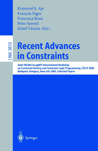 Recent Advances in Constraints: Joint ERCIM/CoLogNET International Workshop on Constraint Solving and Constraint Logic Programming, CSCLP 2003, Budapest, Hungary, June 30 - July 2, 2003. Selected Papers