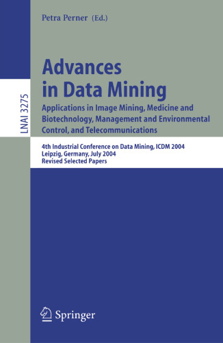 Advances in Data Mining: Applications in Image Mining, Medicine and Biotechnology, Management and Environmental Control, and Telecommunications; 4th Industrial Conference on Data Mining, ICDM 2004, Leipzig, Germany, July 4 -7, 2004, Revised Selected Papers