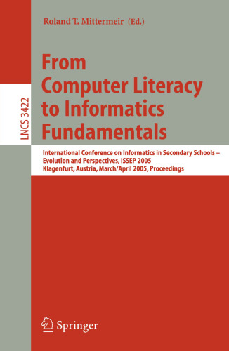 From Computer Literacy to Informatics Fundamentals: International Conference on Informatics in Secondary Schools – Evolution and Perspectives, ISSEP 2005, Klagenfurt, Austria, March 30 - April 1, 2005, Proceeedings