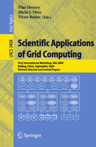 Scientific Applications of Grid Computing: First International Workshop, SAG 2004, Beijing, China, September 20-24, 2004, Revised Selected and Invited Papers