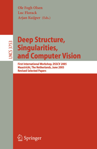 Deep Structure, Singularities, and Computer Vision: First International Workshop, DSSCV 2005, Maastricht, The Netherlands, June 9-10, 2005, Revised Selected Papers