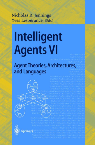 Intelligent Agents VI. Agent Theories, Architectures, and Languages: 6th International Workshop, ATAL’99, Orlando, Florida, USA, July 15-17, 1999. Proceedings