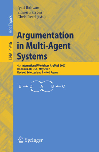 Argumentation in Multi-Agent Systems: 4th International Workshop, ArgMAS 2007, Honolulu, HI, USA, May 15, 2007, Revised Selected and Invited Papers