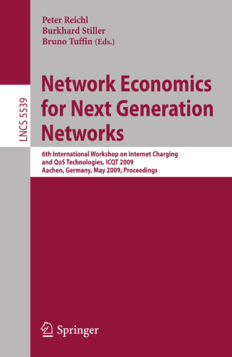 Network Economics for Next Generation Networks: 6th International Workshop on Internet Charging and Qos Technologies, ICQT 2009, Aachen, Germany, May 11-15, 2009. Proceedings