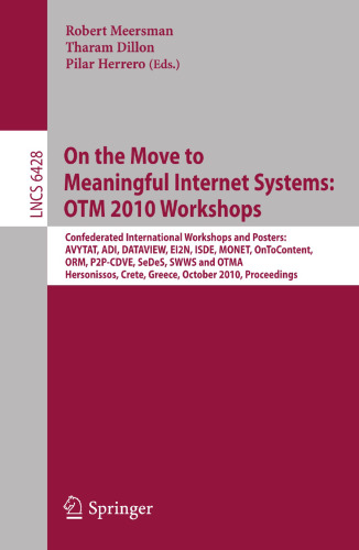 On the Move to Meaningful Internet Systems: OTM 2010 Workshops: Confederated International Workshops and Posters: International Workshops: AVYTAT, ADI, DATAVIEW, EI2N, ISDE, MONET, OnToContent, ORM, P2P-CDVE, SeDeS, SWWS and OTMA. Hersonissos, Crete, Greece, October 25-29, 2010. Proceedings