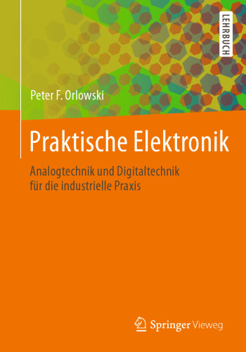 Praktische Elektronik: Analogtechnik und Digitaltechnik für die industrielle Praxis