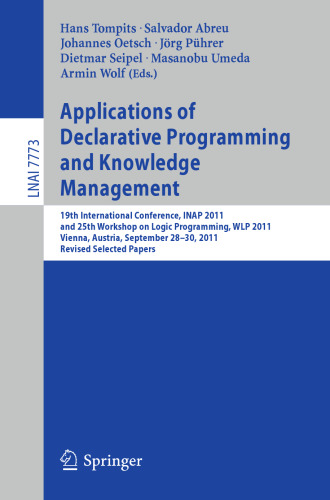 Applications of Declarative Programming and Knowledge Management: 19th International Conference, INAP 2011, and 25th Workshop on Logic Programming, WLP 2011, Vienna, Austria, September 28-30, 2011, Revised Selected Papers