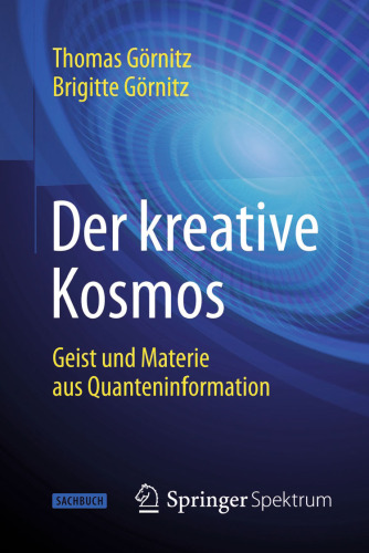 Der kreative Kosmos: Geist und Materie aus Quanteninformation