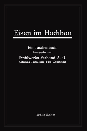 Eisen im Hochbau: Ein Taschenbuch mit Zeichnungen, Zusammenstellungen, technischen Vorschriften und Angaben über die Verwendung von Eisen im Hochbau