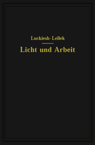Licht und Arbeit: Betrachtungen über Qualität und Quantität des Lichtes und seinen Einfluß auf wirkungsvolles Sehen und rationelle Arbeit