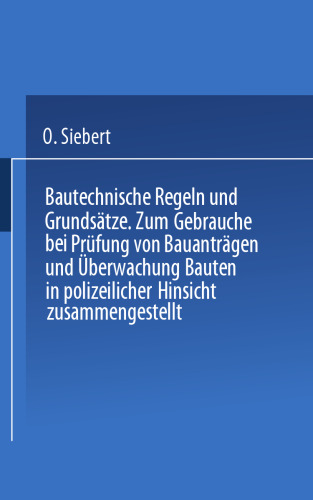 Bautechnische Regeln und Grundsätze: Zum Gebrauche bei Prüfung von Bauanträgen und Überwachung von Bauten in polizeilicher Hinsicht zusammengestellt
