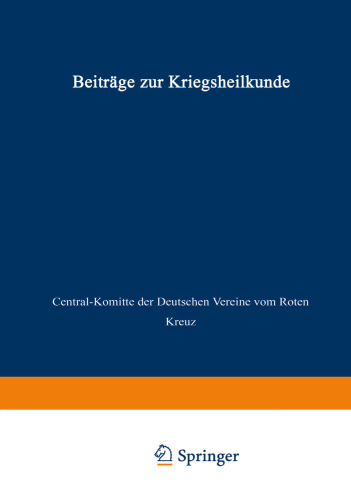 Beiträge zur Kriegsheilkunde: Aus den Hilfsunternehmungen der Deutschen Vereine vom Roten Kreuz Während des Italienisch-Türkischen Feldzuges 1912 und des Balkankrieges 1912/13