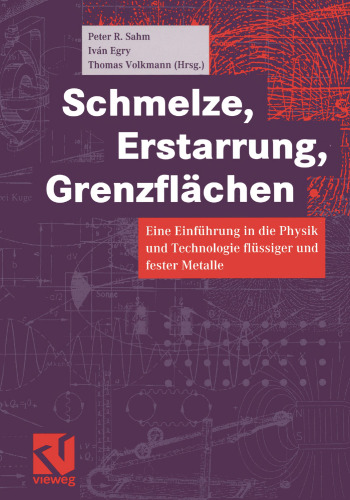 Schmelze, Erstarrung, Grenzflächen: Eine Einführung in die Physik und Technologie flüssiger und fester Metalle