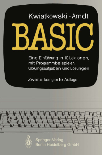 Basic: Eine Einführung in 10 Lektionen mit zahlreichen Programmbeispielen, 95 Übungsaufgaben und deren vollständigen Lösungen