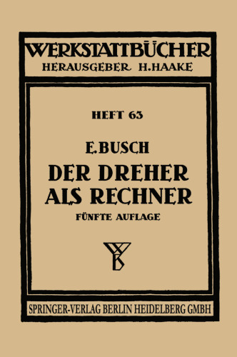 Der Dreher als Rechner: Wechselräder-, Kegel-, Schnittgeschwindigkeits- und Arbeitszeitberechnungen in einfacher und anschaulicher Darstellung zum Selbstunterricht und für die Praxis