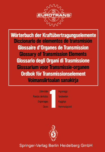 Wörterbuch der Kraftübertragungselemente / Diccionario de elementos de transmisión / Glossaire d’Organes de Transmission / Glossary of Transmission Elements / Glossario degli Organi di Trasmissione / Glossarium voor Transmissie-organen / Ordbok för Transmissionselement / Voimansiirtoalan sanakirja: Band 1 · Zahnräder / Tomo 1 · Ruedas dentadas / Volume 1 · Engrenages / Volume 1 · Gears / Volume 1 · Ingranaggi / Deel 1 · Tandwielen / Band 1 · Kugghjul / Osa 1 · Hammaspyörät