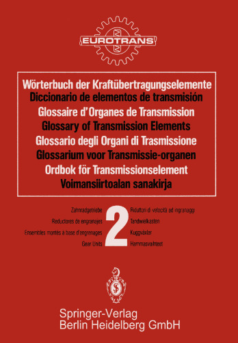 Wörterbuch der Kraftübertragungselemente / Diccionario elementos de transmisión / Glossaire des Organes de Transmission / Glossary of Transmission Elements / Glossario degli Organi di Trasmissione / Glossarium voor Transmissie-organen / Ordbok för Transmissionselement / Voimansiirtoalan sanakirja: Band 2 · Zahnradgetriebe / Tomo 2 · Reductores de engranajes / Volume 2 · Ensembles montés `base d’engrenages / Volume 2 · Gear Units / Volume 2 · Riduttori di velocit`ad ingranaggi / Deel 2 · Tandwiel