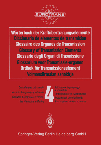 Wörterbuch der Kraftübertragungselemente / Diccionario de elementos de transmisión / Glossaire des Organes de Transmission / Glossary of Transmission Elements / Glossario degli Organi di Trasmissione / Glossarium voor Transmissie-organen / Ordbok för Transmissionselement / Voimansiirtoalan sanakirja: Band 4 · Zahnradfertigung und -kontrolle / Tomo 4 · Fabricación de engranages y verificatión / Volume 4 · Fabrication des engrenages et contrôle / Volume 4 · Gear Manufacture and Testing / Volume 4 