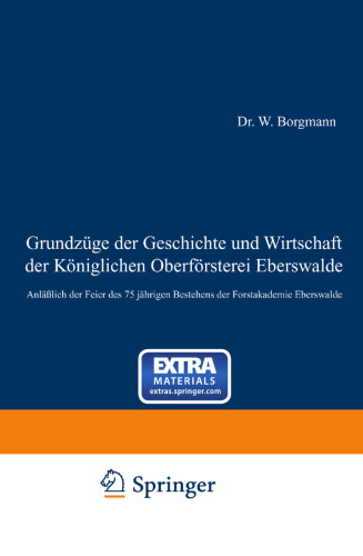 Grundzüge der Geschichte und Wirtschaft der Königlichen Oberförsterei Eberswalde: Anläßlich der Feier des 75 jährigen Bestehens der Forstakademie Eberswalde