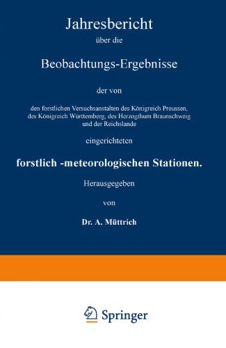 Jahresbericht über die Beobachtungs-Ergebnisse der von den forstlichen Versuchsanstalten des Königreich Preussen, des Königreich Württemberg, des Herzogthum Braunschweig und der Reichslande eingerichteten forstlich-meteorologischen Stationen: Siebenter Jahrgang