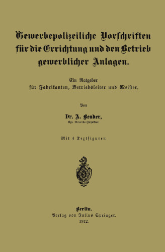 Gewerbepolizeiliche Vorschriften für die Errichtung und den Betrieb gewerblicher Anlagen: Ein Ratgeber für Fabrikanten, Betriebsleiter und Meister