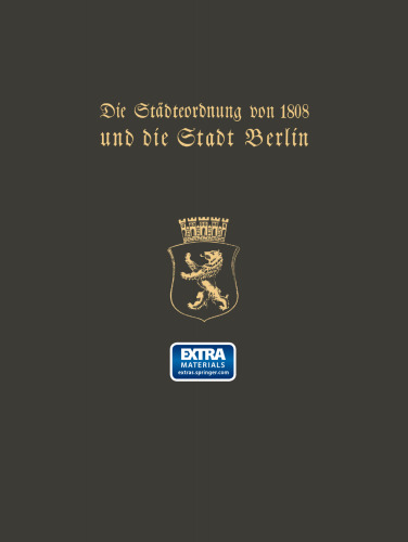 Die Städteordnung von 1808 und die Stadt Berlin: Festschrift zur hundertjährigen Gedenkfeier der Einführung der Städteordnung