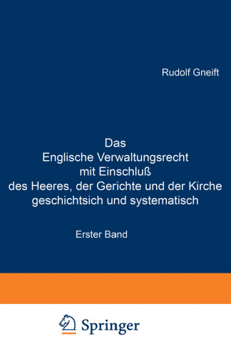 Das Englische Verwaltungsrecht mit Einschluß des Heeres, der Gerichte und der Kirche geschichtsich und systematisch: Erster Band. Geschichte des englischen Verwaltungsrechts