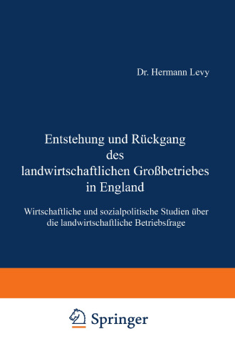 Entstehung und Rückgang des landwirtschaftlichen Großbetriebes in England: Wirtschaftliche und sozialpolitische Studien über die landwirtschaftliche Betriebsfrage